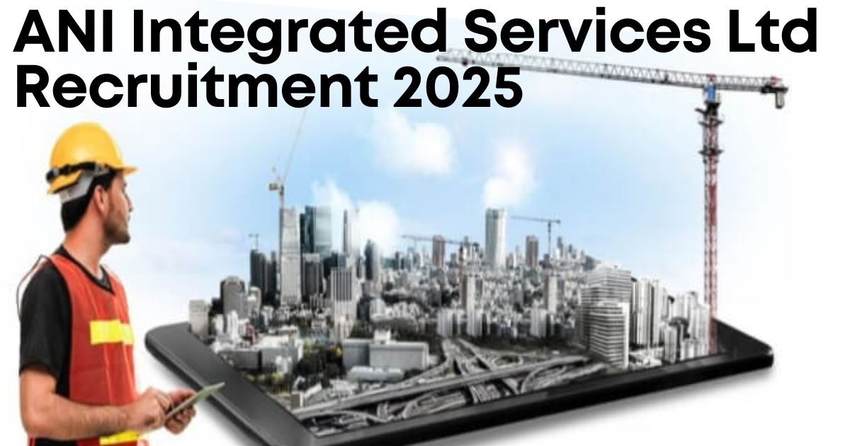 ANI Integrated Services Ltd Recruitment 2025